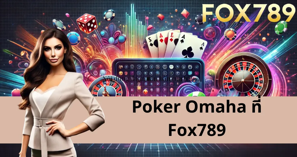 สำรวจ Poker Omaha ที่ Fox789: ข้อดี กฎการเล่น และเคล็ดลับการเล่น