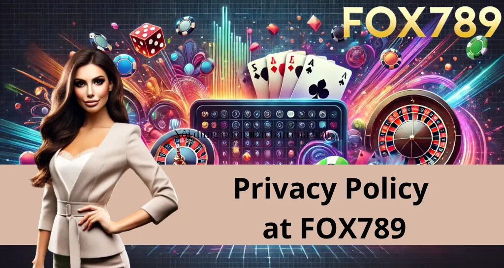 นโยบายความเป็นส่วนตัวของแพลตฟอร์มเกม Fox789